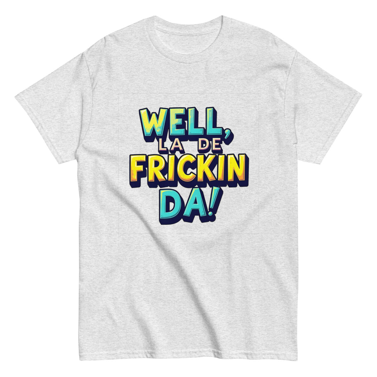 Well, La De Frickin Da! Tee - Image 13