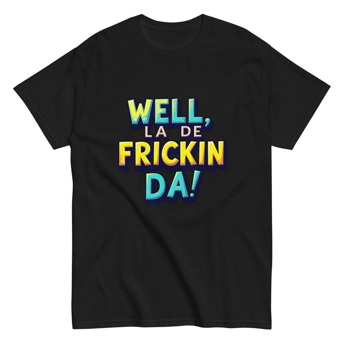 Well, La De Frickin Da! Tee - Image 3
