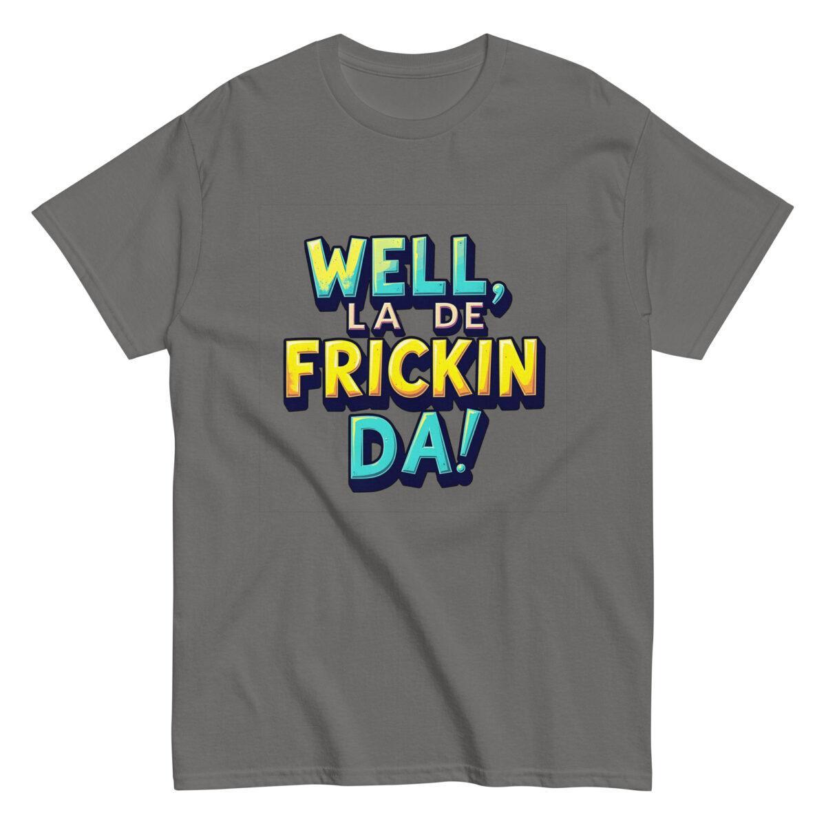 Well, La De Frickin Da! Tee - Image 8