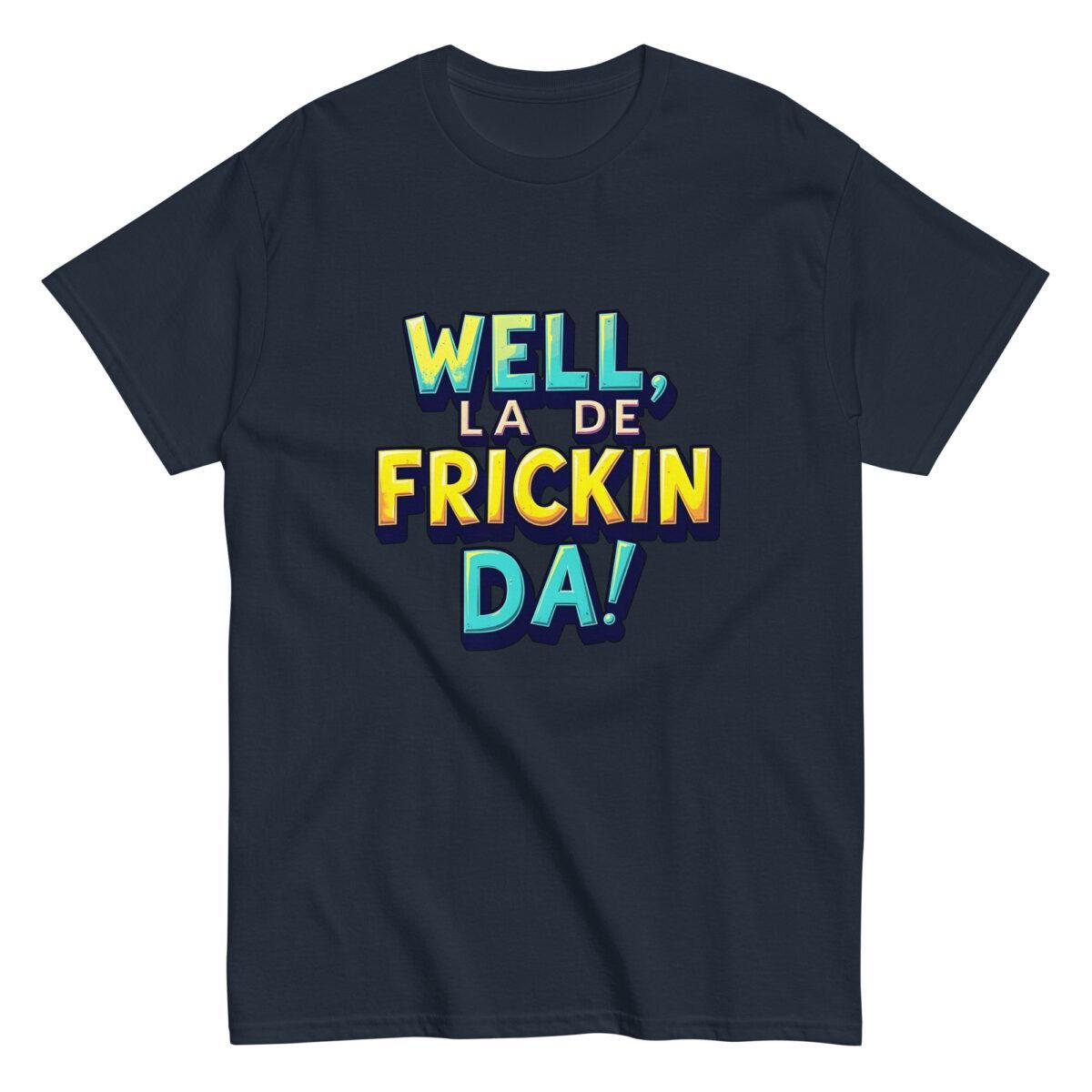 Well, La De Frickin Da! Tee - Image 4