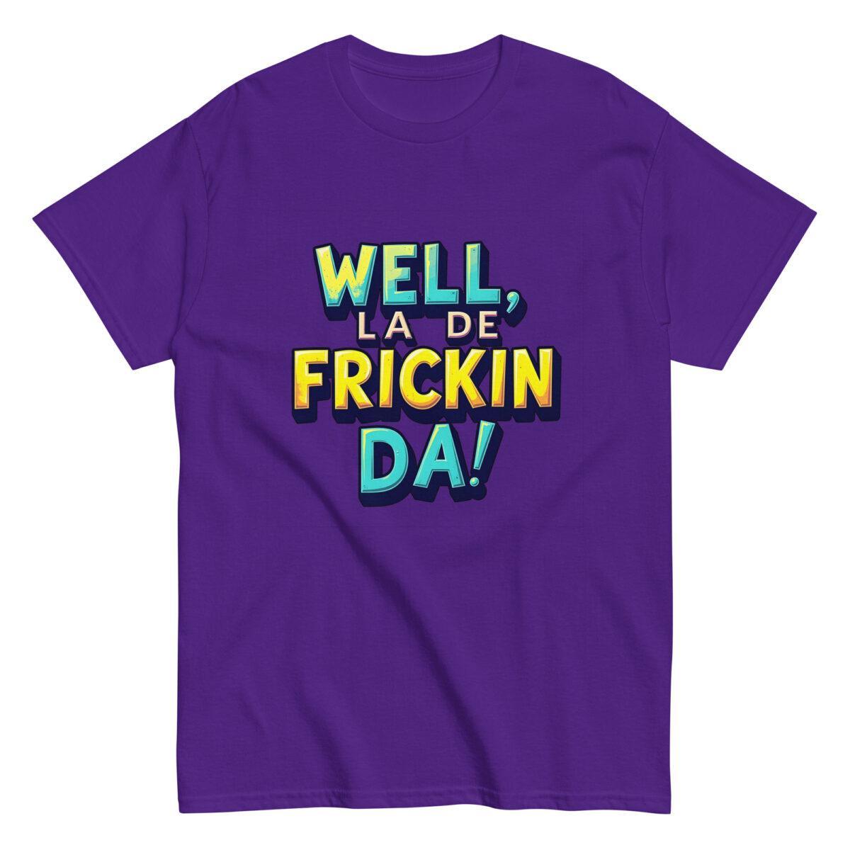 Well, La De Frickin Da! Tee - Image 5