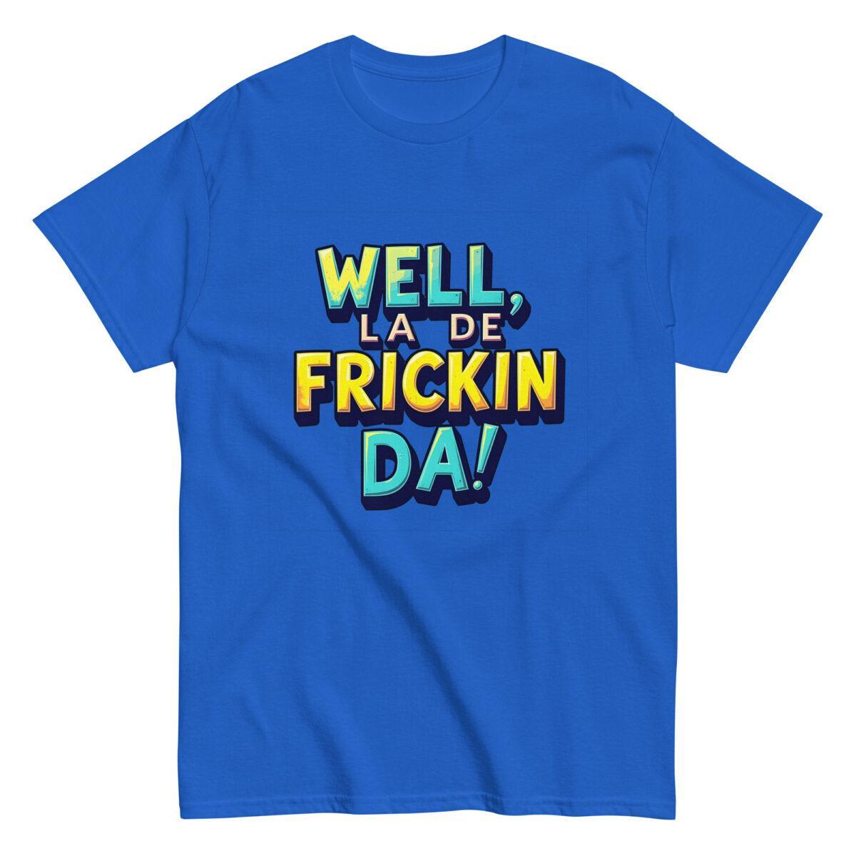Well, La De Frickin Da! Tee - Image 7