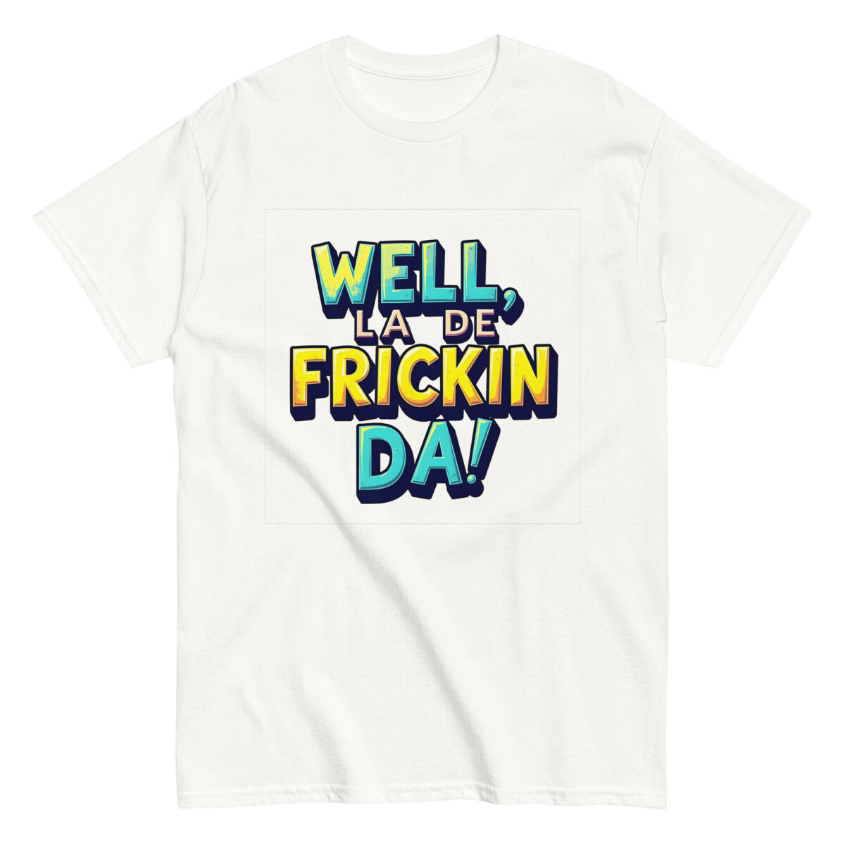 Well, La De Frickin Da! Tee - Image 14
